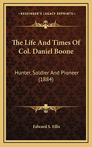 The Life And Times Of Col. Daniel Boone: Hunter, Soldier And Pioneer (1884)