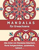  Mandalas für Erwachsene alle Arten von Mandalas (islamisch, floral fortgeschritten, quadratisch, keltisch: entspannung, stressabbauende ... Geschenk für Jungen und Mädchen