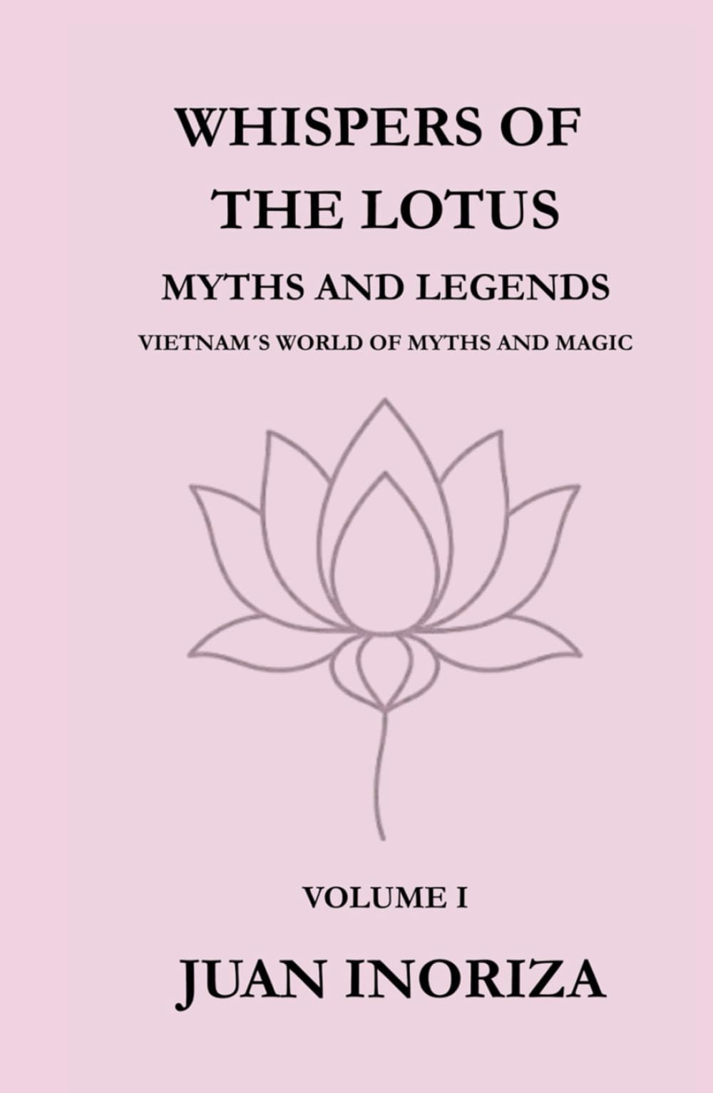 WHISPERS OF THE LOTUS: Volume I: Whispers of the Lotus. Myths and Legends. Vietnam’s World of Myths and Magic