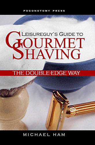 Leisureguy's Guide to Gourmet Shaving the Double-Edge Way