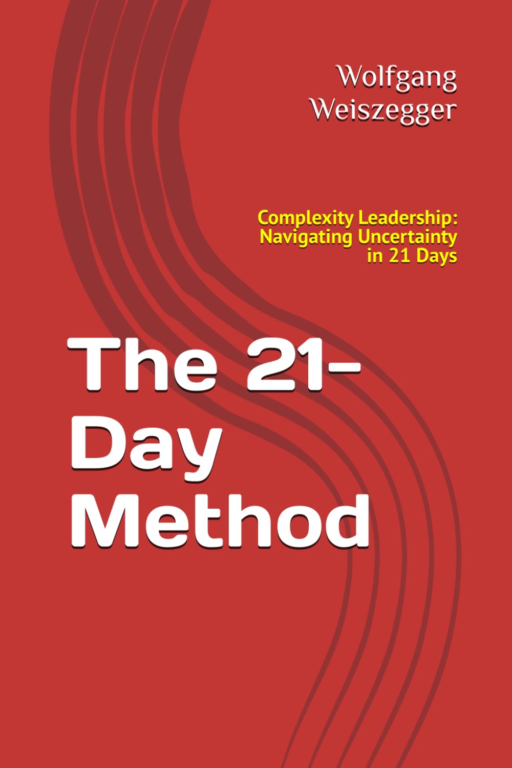 The 21-Day Method: Complexity Leadership: Navigating Uncertainty in 21 Days