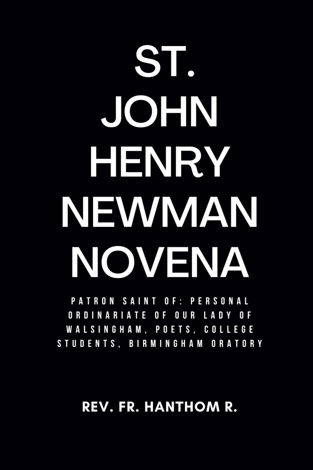 St. John Henry Newman Novena: Patron Saint of: Personal Ordinariate of Our Lady of Walsingham, poets, college students, Birmingham Oratory