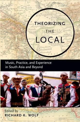 Theorizing the Local: Music, Practice, and Experience in South Asia and Beyond