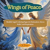 Wings of Peace: Mindful Angel Coloring Pages for Relaxation, Stress Relief, and Inspiration 1970744251 Book Cover