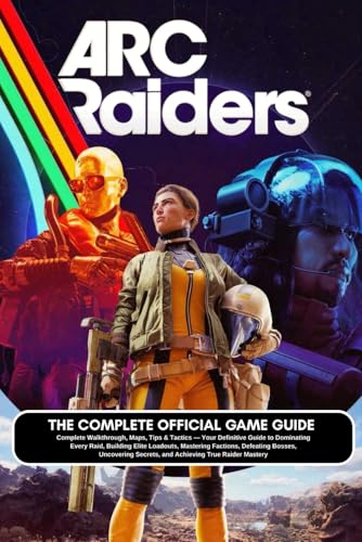 ARC RAIDERS: THE COMPLETE OFFICIAL GAME GUIDE Complete Walkthroug...