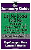 SUMMARY: Lies My Doctor Told Me - 2nd Edition: Medical Myths That Can Harm Your Health By Ken D. Berry, MD | The MW Summary Guide 1696439566 Book Cover