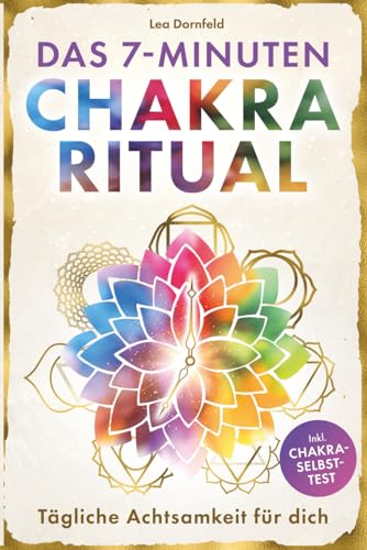 Das 7-Minuten-Chakra-Ritual – Tägliche Achtsamkeit für dich: Kraftquellen aktivieren, Klarheit finden & innere Balance stärken. Mit Yoga & Meditation Energieblockaden lösen & zur neuen Stärke finden
