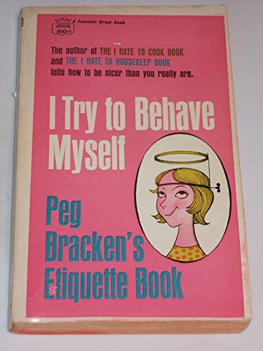 I Try To Behave Myself: Peg Bracken's Etiquette... B000ER4BZE Book Cover