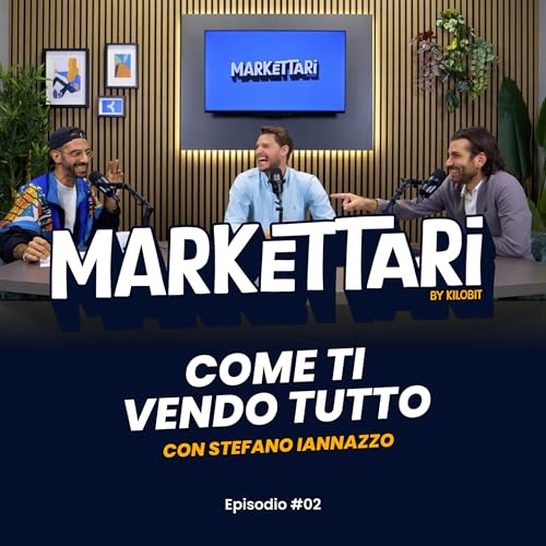 Come ti Vendo tutto con Stefano Iannazzo | MARKETTARI Podcast by Kilobit #2