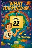 April 22: Amazing stories and brain-teasing puzzles from one unforgettable day in history — perfect for curious minds of all ages. (What Happened On...)