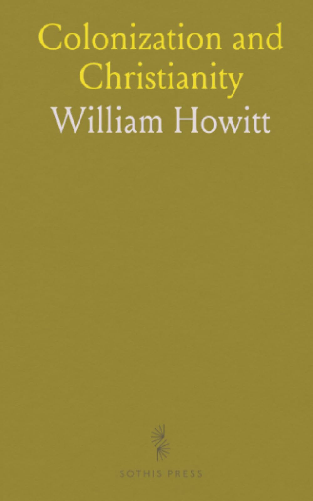Colonization and Christianity: A Popular History of the Treatment of the Natives by the Europeans in All Their Colonies