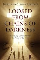 Loosed from Chains of Darkness: Destroying Curses Through the Power of the Cross 151730542X Book Cover