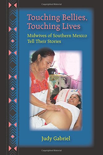 Touching Bellies, Touching Lives: Midwives of Southern Mexico Tell Their Stories