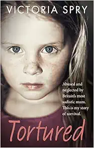 Tortured: Abused and Neglected by Britain's Most Sadistic Mum. This is my Story of Survival. book cover