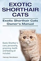 Exotic Shorthair Cats. Exotic Shorthair Cats Owner's Manual. Exotic Shorthair's Care, Personality, Grooming, Health and Feeding All Included. 1910617059 Book Cover