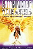 Entertaining Your Angels: The Secret to Understanding God Angelic Hosts 193446628X Book Cover