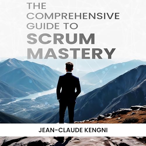 The Comprehensive Guide to Scrum Mastery by Jean Claude Kengni episode artwork