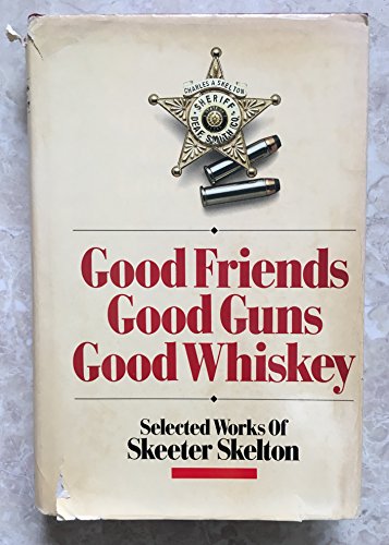 Good Friends, Good Guns, Good Whiskey: Selected Works of Skeeter Skelton