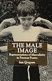 The Male Image: Representations of Masculinity in Postwar Poetry
