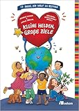 Kleine Helden, große Ziele: 17 Ideen, die Welt zu retten