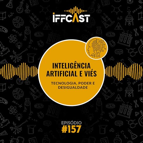 #157 Intelig&ecirc;ncia Artificial e Vi&eacute;s: tecnologia, poder e desigualdade