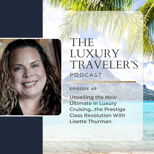 Unveiling the New Ultimate in Luxury Cruising&hellip;the Prestige Class Revolution With Lisette Thurman | Ep 40