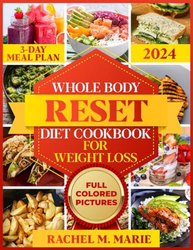 Whole Body Reset Diet Cookbook For Weight Loss 2024: The Comprehensive Guide to Loss Weight in 4 Wee