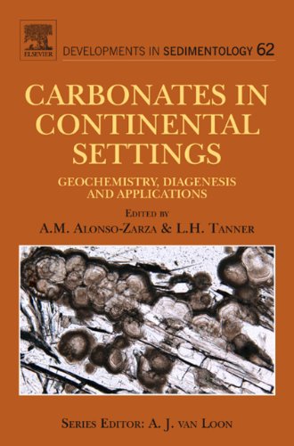 Carbonates in Continental Settings: Geochemistry, Diagenesis and Applications (Developments in Sedimentology Book...