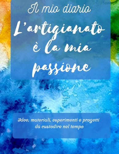 Il diario dell'artigiano: idee, materiali, esperimenti e progetti da custodire nel tempo