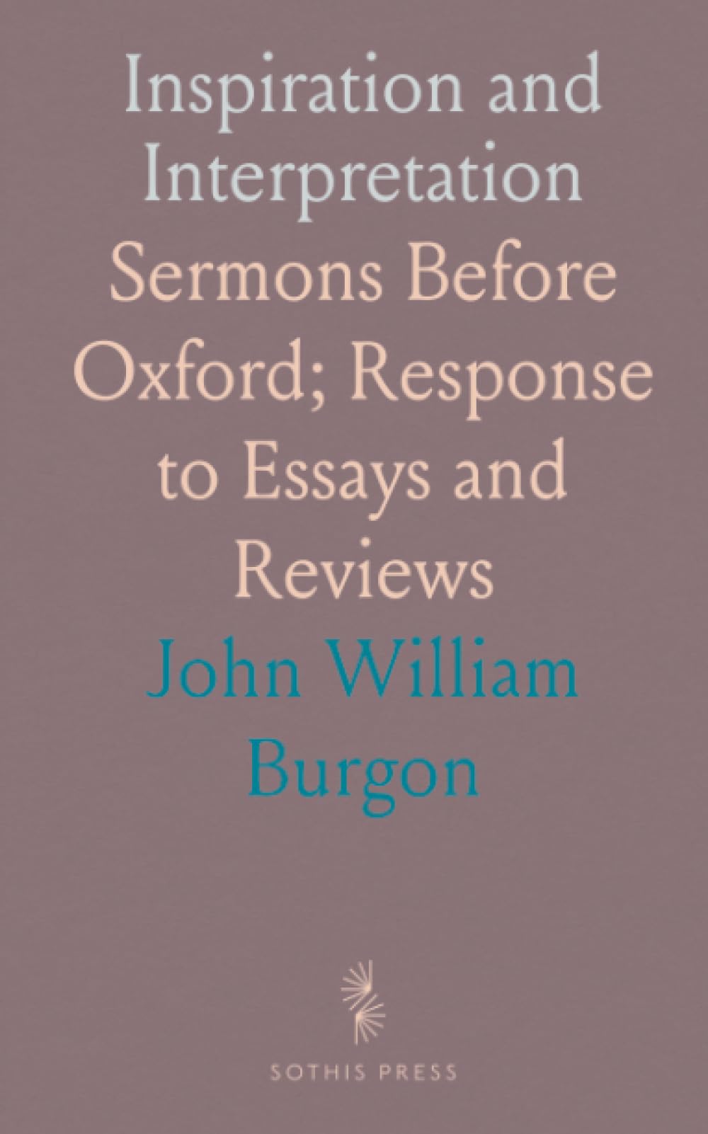 Inspiration and Interpretation: Sermons Before Oxford; Response to Essays and Reviews