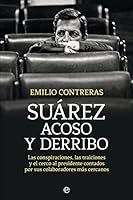 Suárez. Acoso y derribo: Las conspiraciones, las traiciones y el cerco al presidente contados por sus colaboradores más cercanos (Historia) 8490606617 Book Cover