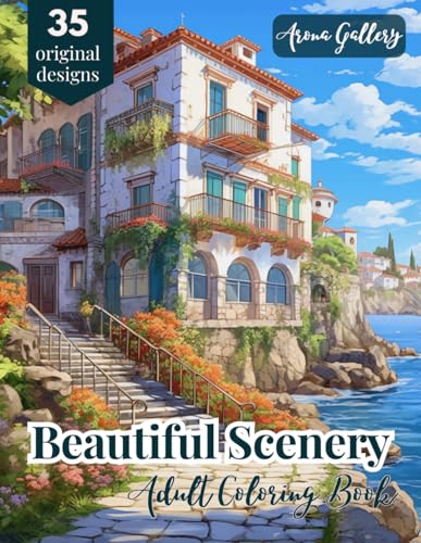 Beautiful Scenery Adult Coloring Book: Relaxing Landscapes, Coastal Dreams, Enchanted Homes Coloring...