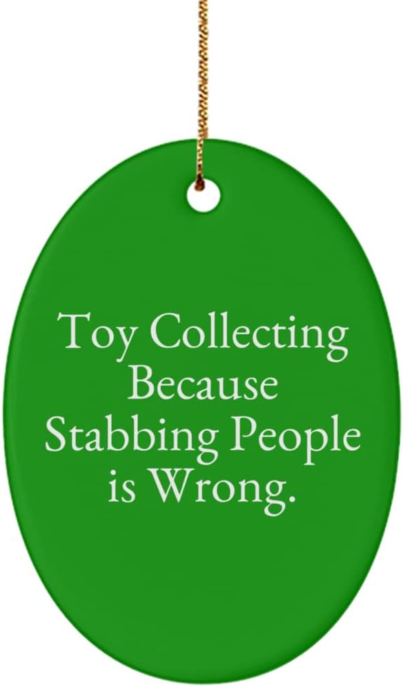 Inspirational Toy Collecting Oval Ornament, Toy Collecting Because Stabbing People., Gifts for Men Women, Present from , for Toy Collecting