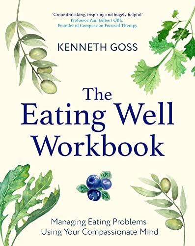 The Eating Well Workbook: Addressing Overeating Using Your Compassionate Mind (Compassion Focused Therapy) (English Edition)