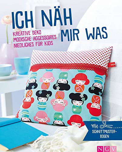 Ich näh mir was - Kreative Deko, modische Accessoires, Niedliches für Kids: Mit Schnittmuster-Bogen