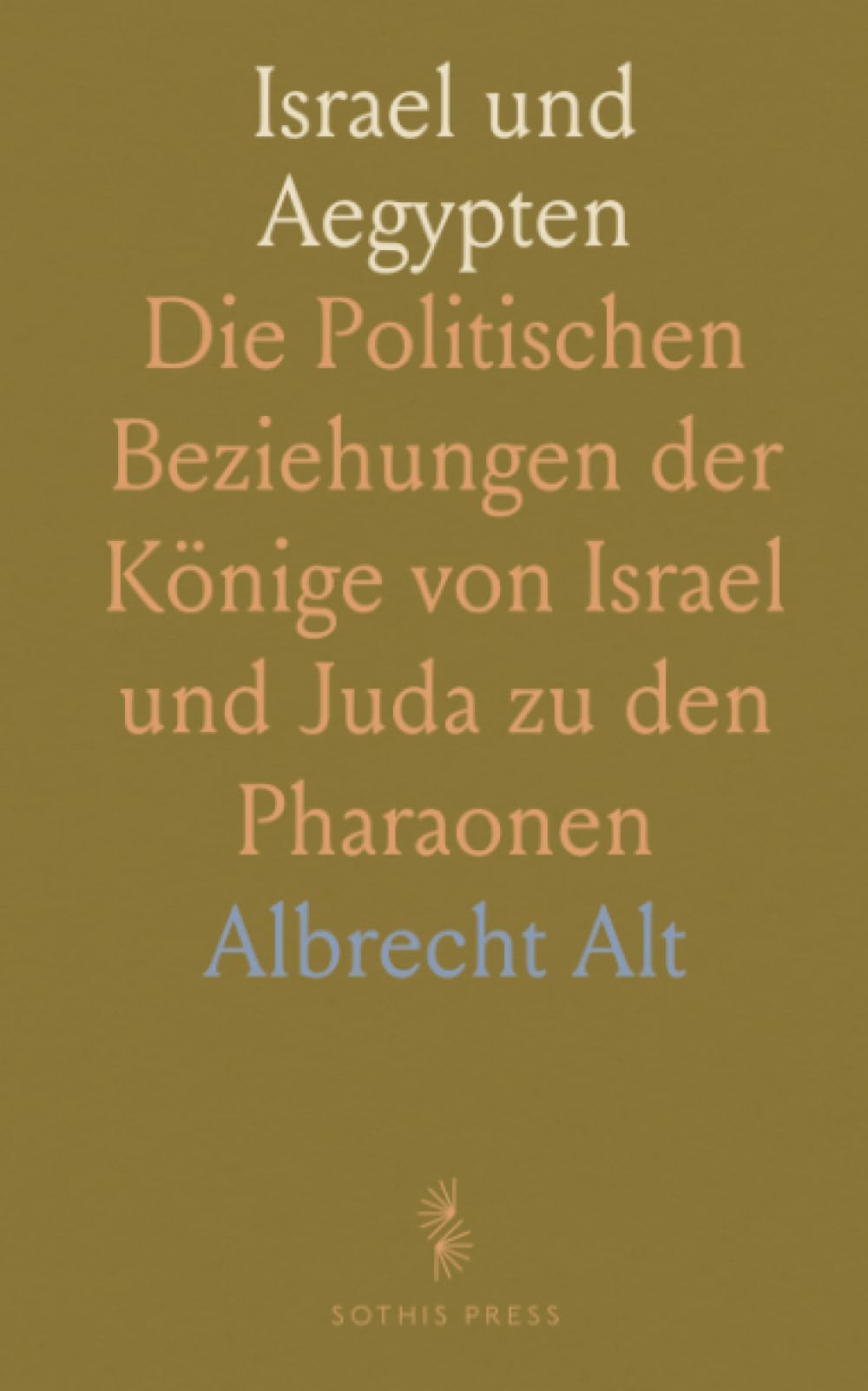 Israel und Aegypten: Die Politischen Beziehungen der Könige von Israel und Juda zu den Pharaonen