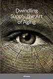 Dwindling Supply, the Art of Aging