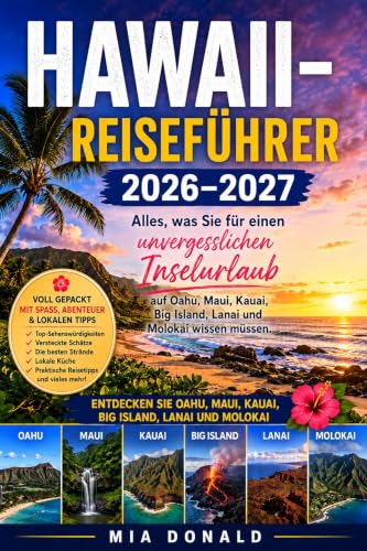 HAWAII-REISEFÜHRER 2026–2027: Alles, was Sie für einen unvergesslichen Inselurlaub auf Oahu, Maui, Kauai, Big Island, Lanai und Molokai wissen müssen (German Edition)