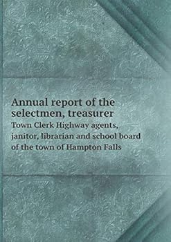 Paperback Annual report of the selectmen, treasurer Town Clerk Highway agents, janitor, librarian and school board of the town of Hampton Falls Book