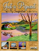 Just a Pigment of My Imagination: A Collection of Canvas Landscapes and Mini Still-life Paintings 1934539619 Book Cover