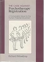 The Case Against Psychotherapy Registration. A Conservation Issue for the Human Potential Movement. 0952427001 Book Cover