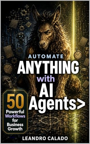 Automate Anything with AI Agents: 50 Powerful Workflows for Busin...
