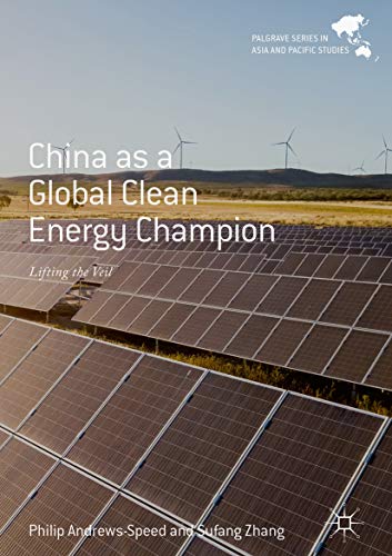 China as a Global Clean Energy Champion: Lifting the Veil (Palgrave Series in Asia and Pacific Studies)