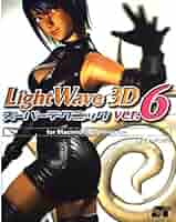 LightWave 3D　6　アニメーションテクニック LightWave3D ver.6スーパーテクニック: for Macintosh&Windows