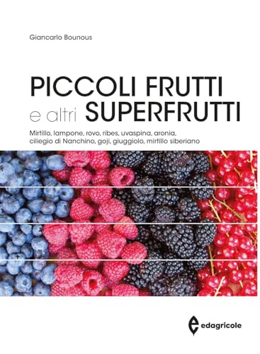 Piccoli frutti e altri superfrutti. Mirtillo, lampone, rovo, ribes, uvaspina, aronia, ciliegio di Nanchino, goji, giuggiolo, mirtillo siberiano
