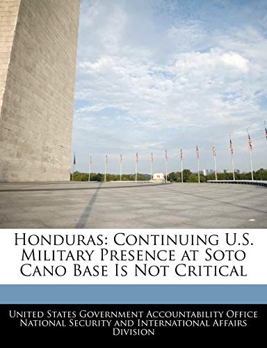 Honduras: Continuing U.S. Military Presence at Soto Cano Base Is Not Critical