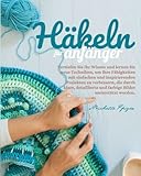  Häkeln Für Anfänger: Vertiefen Sie Ihr Wissen und lernen Sie neue Techniken, um Ihre Fähigkeiten mit einfachen und inspirierenden Projekten zu ... und farbige Bilder unterstützt werden.