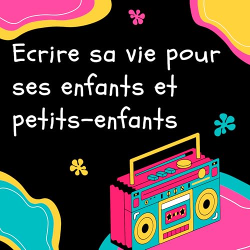 Ecrire sa vie pour ses enfants, petits-enfants