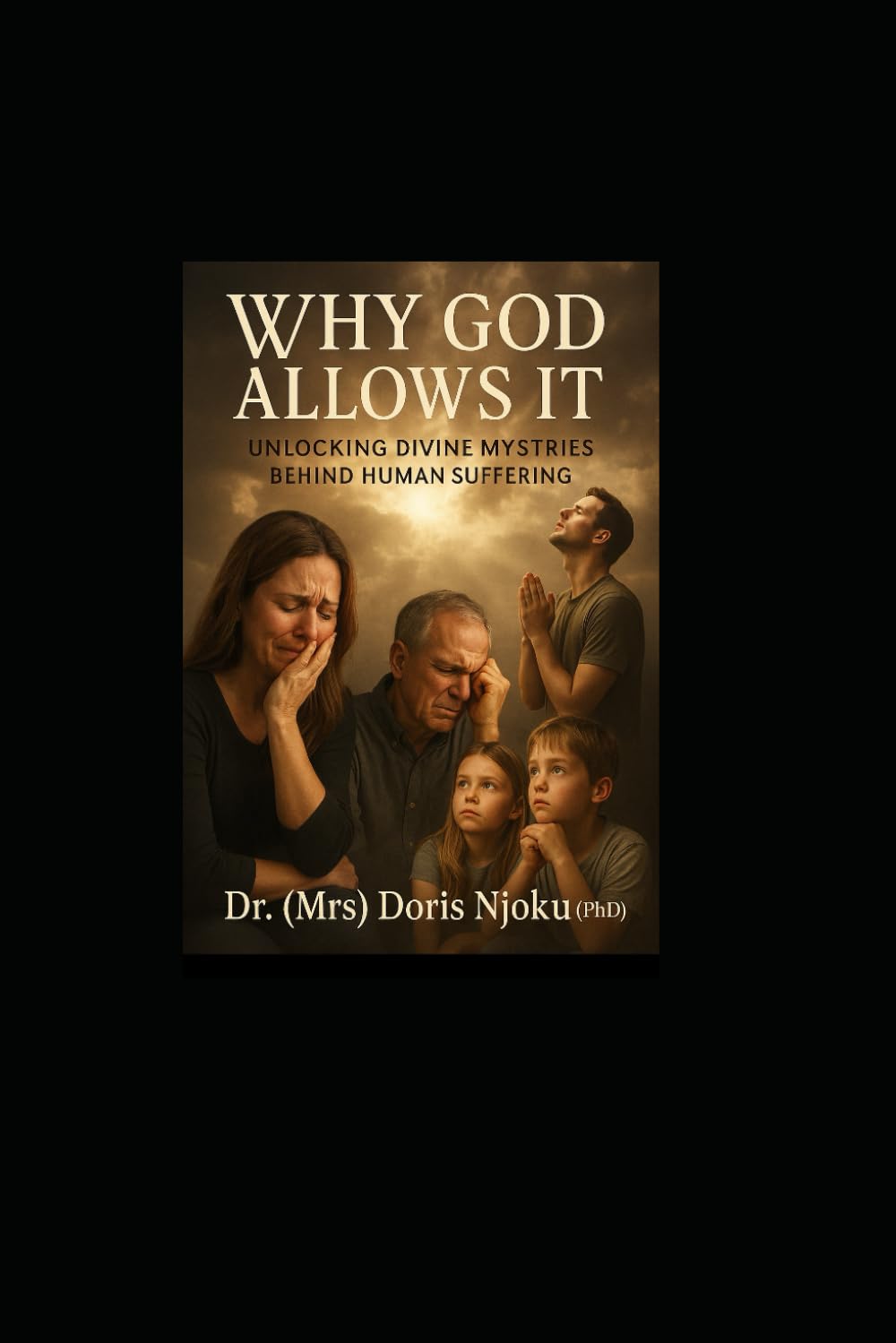 WHY GOD ALLOWS IT: Unlocking Divine Mysteries Behind Human Suffering