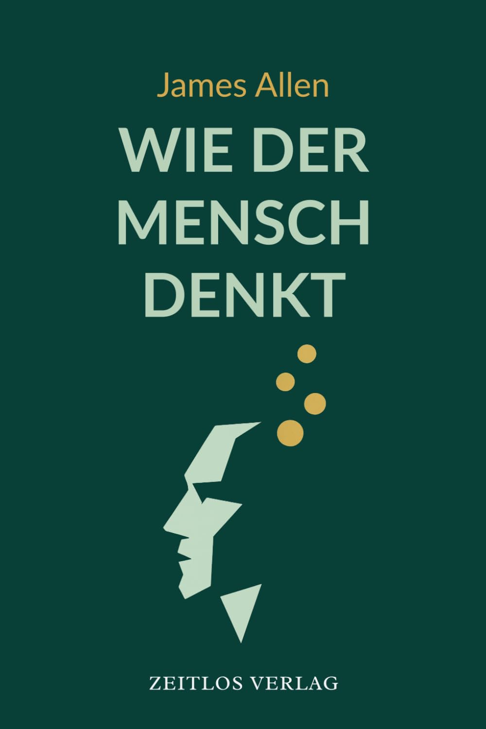 Wie der Mensch denkt: Die moderne Neuübersetzung des Klassikers As a Man Thinketh